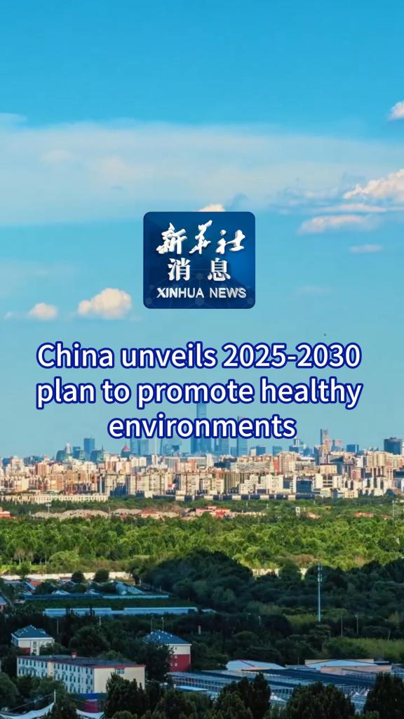 Xinhua News | China unveils 2025-2030 plan to promote healthy environments